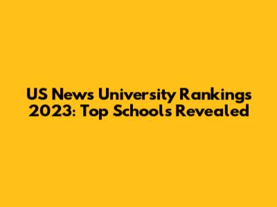 US News University Rankings 2023: Top Schools Revealed