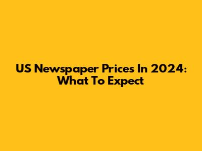 US Newspaper Prices In 2024: What To Expect