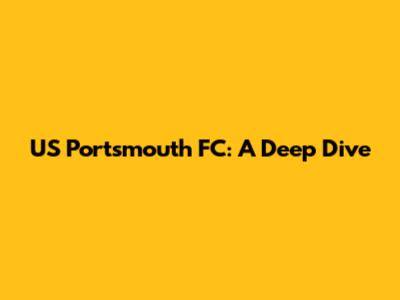 US Portsmouth FC: A Deep Dive