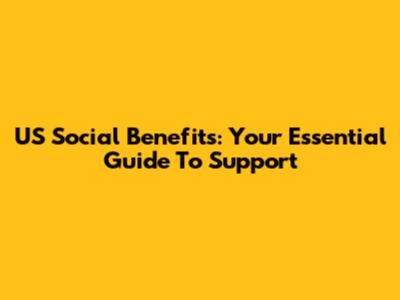 US Social Benefits: Your Essential Guide To Support