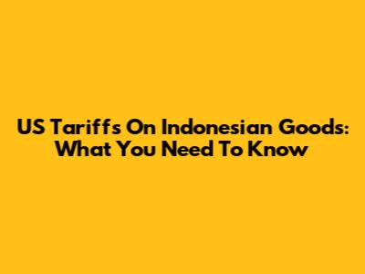 US Tariffs On Indonesian Goods: What You Need To Know