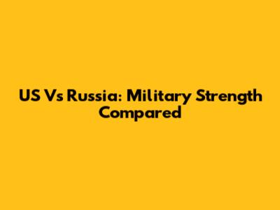 US Vs Russia: Military Strength Compared