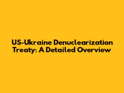 US-Ukraine Denuclearization Treaty: A Detailed Overview