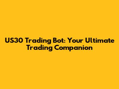 US30 Trading Bot: Your Ultimate Trading Companion