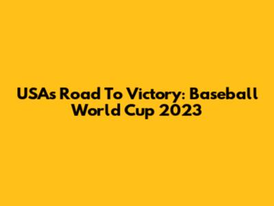 USA's Road To Victory: Baseball World Cup 2023