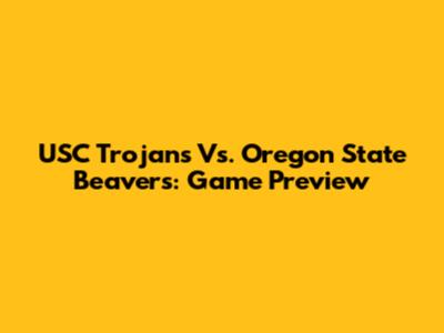USC Trojans Vs. Oregon State Beavers: Game Preview