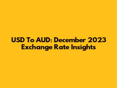 USD To AUD: December 2023 Exchange Rate Insights
