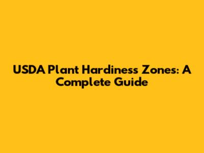 USDA Plant Hardiness Zones: A Complete Guide