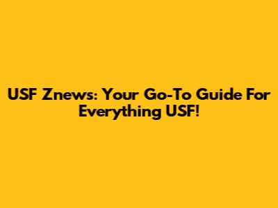 USF Znews: Your Go-To Guide For Everything USF!