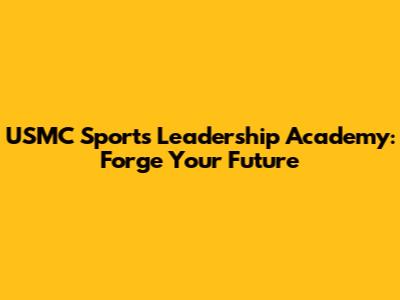USMC Sports Leadership Academy: Forge Your Future