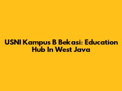 USNI Kampus B Bekasi: Education Hub In West Java