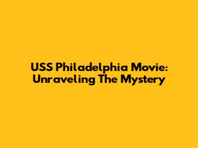 USS Philadelphia Movie: Unraveling The Mystery