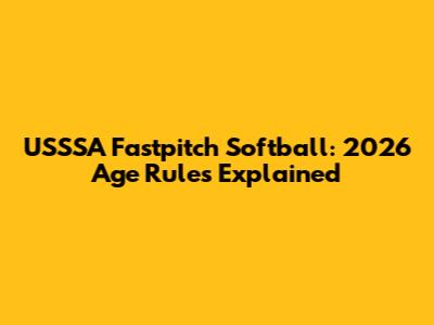USSSA Fastpitch Softball: 2026 Age Rules Explained