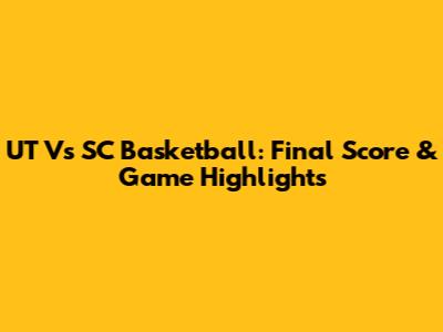 UT Vs SC Basketball: Final Score & Game Highlights