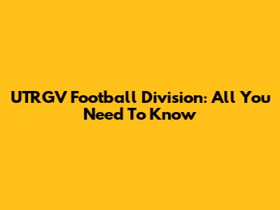 UTRGV Football Division: All You Need To Know