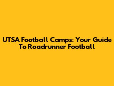 UTSA Football Camps: Your Guide To Roadrunner Football