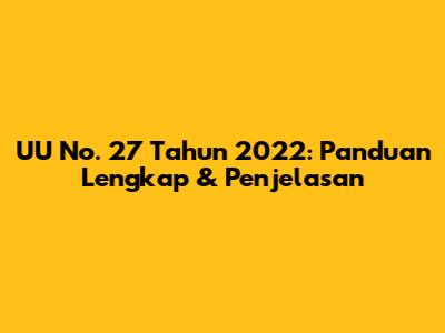 UU No. 27 Tahun 2022: Panduan Lengkap & Penjelasan