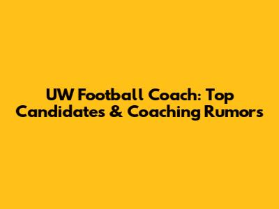 UW Football Coach: Top Candidates & Coaching Rumors