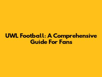 UWL Football: A Comprehensive Guide For Fans
