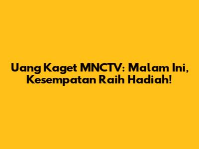 Uang Kaget MNCTV: Malam Ini, Kesempatan Raih Hadiah!