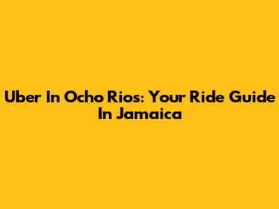 Uber In Ocho Rios: Your Ride Guide In Jamaica
