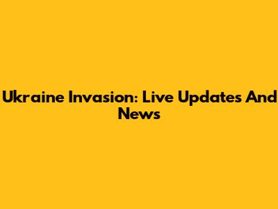 Ukraine Invasion: Live Updates And News