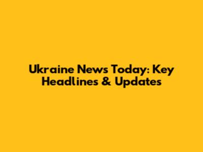 Ukraine News Today: Key Headlines & Updates