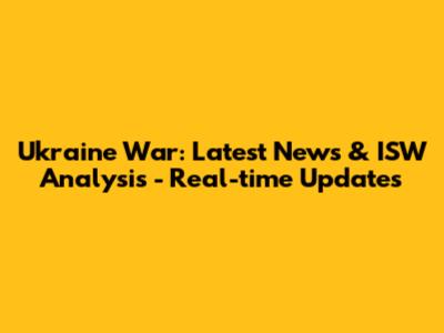 Ukraine War: Latest News & ISW Analysis - Real-time Updates