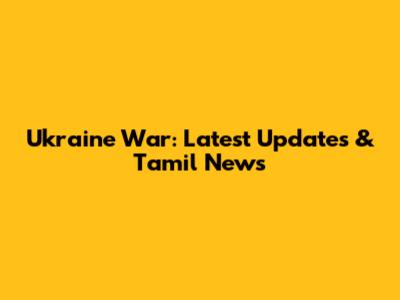 Ukraine War: Latest Updates & Tamil News