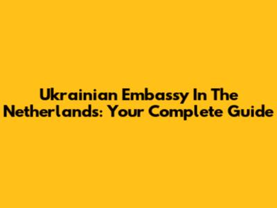 Ukrainian Embassy In The Netherlands: Your Complete Guide