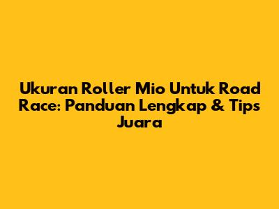 Ukuran Roller Mio Untuk Road Race: Panduan Lengkap & Tips Juara