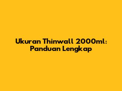 Ukuran Thinwall 2000ml: Panduan Lengkap