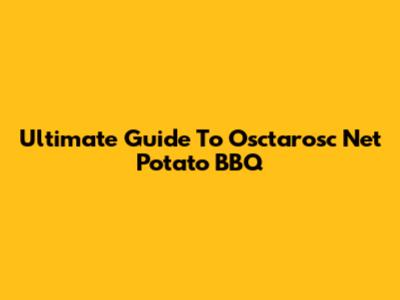 Ultimate Guide To Osctarosc Net Potato BBQ