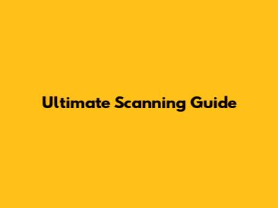 Ultimate Scanning Guide