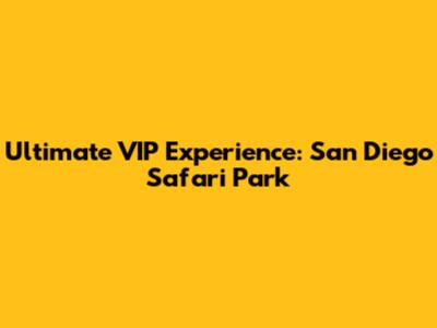 Ultimate VIP Experience: San Diego Safari Park