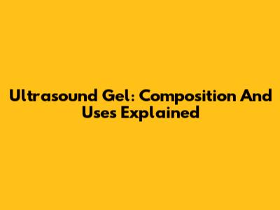 Ultrasound Gel: Composition And Uses Explained