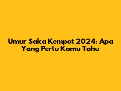 Umur Saka Kempot 2024: Apa Yang Perlu Kamu Tahu