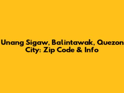 Unang Sigaw, Balintawak, Quezon City: Zip Code & Info