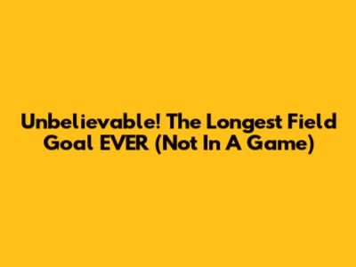 Unbelievable! The Longest Field Goal EVER (Not In A Game)