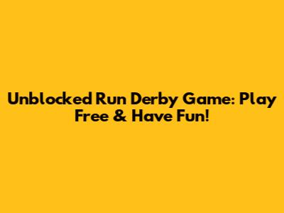 Unblocked Run Derby Game: Play Free & Have Fun!