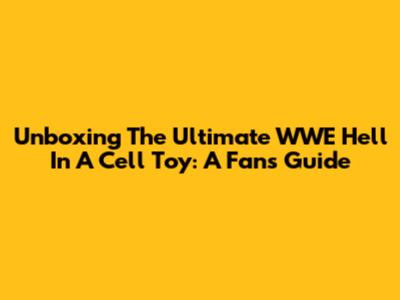 Unboxing The Ultimate WWE Hell In A Cell Toy: A Fan's Guide