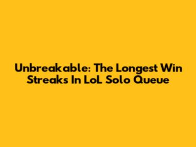 Unbreakable: The Longest Win Streaks In LoL Solo Queue