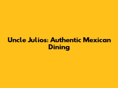 Uncle Julio's: Authentic Mexican Dining