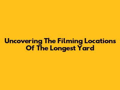 Uncovering The Filming Locations Of The Longest Yard
