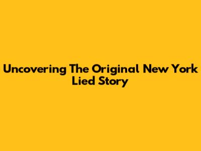 Uncovering The Original 'New York Lied' Story