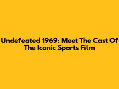 Undefeated 1969: Meet The Cast Of The Iconic Sports Film