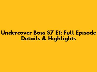 Undercover Boss S7 E1: Full Episode Details & Highlights