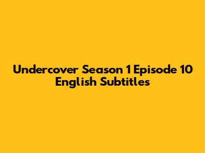Undercover Season 1 Episode 10 English Subtitles