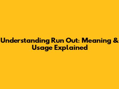 Understanding 'Run Out': Meaning & Usage Explained