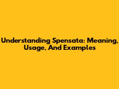 Understanding 'Spensata': Meaning, Usage, And Examples